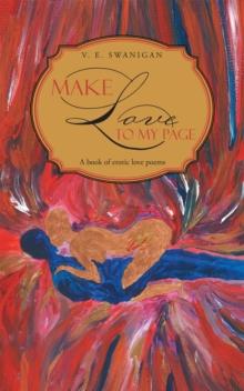 Make Love to My Page : A Book of Erotic Love Poems