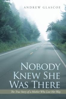 Nobody Knew She Was There : The True Story of a Mother Who Lost Her Way