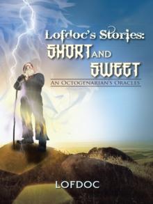 Lofdoc's Stories: Short and Sweet : An Octogenarian'S Oracles