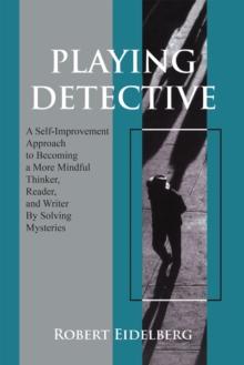 Playing Detective : A Self-Improvement Approach to Becoming a More Mindful Thinker, Reader, and Writer by Solving Mysteries