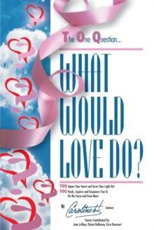 The One Question - What Would Love Do : Toq Opens Your Heart and Turns Your Light On! Heals, Inspires and Empowers You to Do the Same and Even More