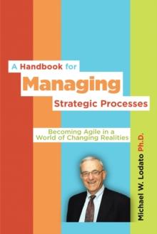 A Handbook for Managing Strategic Processes : Becoming Agile in a World of Changing Realities