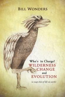 Who's in Charge Wilderness Change and Evolution : (A Snap-Shot of Life on Earth)