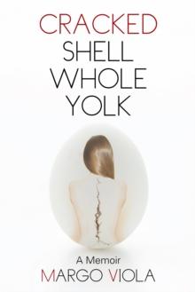 Cracked Shell Whole Yolk : A Memoir