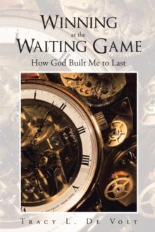 Winning at the Waiting Game : How God Built Me to Last