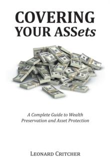 Covering Your Assets : A Complete Guide to Wealth Preservation and Asset Protection