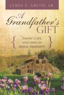 A Grandfather'S Gift : Papaw'S Life and Times in Rural Mississippi