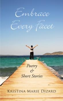 Embrace Every Facet : Poetry & Short Stories