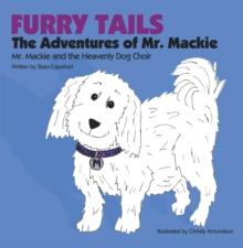 Furry Tails: the Adventures of Mr. Mackie : Mr. Mackie and the Heavenly Dog Choir