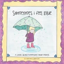 Sometimes I Feel Blue : A Book About Expressing Your Feelings