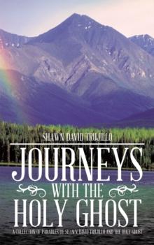 Journeys with the Holy Ghost : A Collection of Parables by Shawn David Trujillo and the Holy Ghost