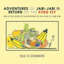 Adventures of Jabi-Jabi Ii: the Return of the King Fly : 2Nd in the Series of Adventures of the King Fly Jabi-Jabi