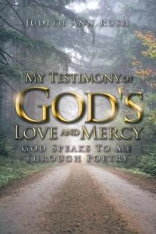 My Testimony of God's Love and Mercy : God Speaks to Me Through Poetry