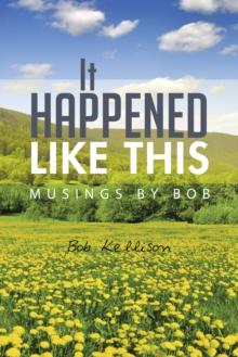 It Happened Like This : Musings by Bob