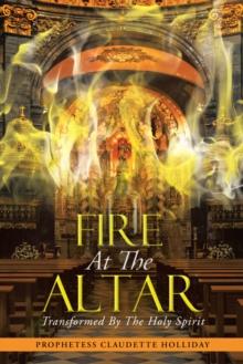 Fire at the Altar : Transformed by the Holy Spirit