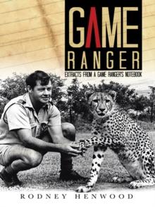 Game Ranger : Extracts from a Game Ranger's Notebook