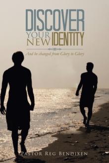 Discover Your New Identity : And Be Changed from Glory to Glory