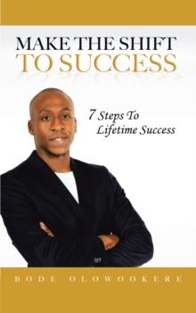 Make the Shift to Success : 7 Steps to Lifetime Success