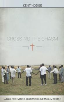 Crossing the Chasm : A Call to Every Christian to Love Muslim People