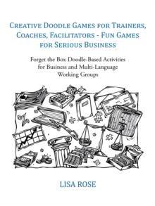 Creative Doodle Games for Trainers, Coaches, Facilitators - Fun Games for Serious Business : Forget the Box Doodle-Based Activities for Business and Multi-Language Working Groups