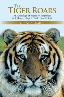 The Tiger Roars : An Anthology of Poems on Emptiness & Richness, Hope & Faith, Love & Soul