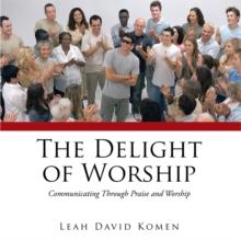 The Delight of Worship : Communicating Through Praise and Worship