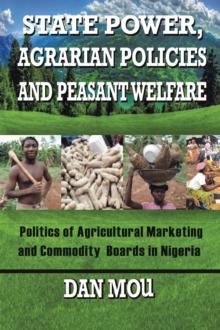 State Power, Agrarian Policies and Peasant Welfare : Politics of Agricultural Marketing and Commodity Boards in Nigeria