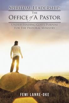 Spiritual Leadership: the Office of a Pastor : Understanding God's Purpose for the Pastoral Ministry