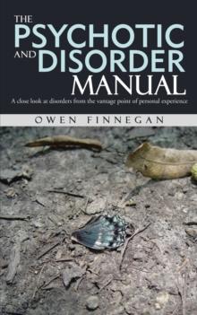 The Psychotic and Disorder Manual : A Close Look at Disorders from the Vantage Point of Personal Experience