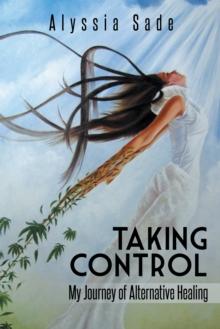 Taking Control : My Journey of Alternative Healing