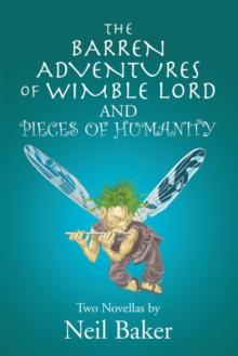 The Barren Adventures  of Wimble Lord  and  Pieces of Humanity : Two Novellas by Neil Baker