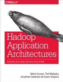 Hadoop Application Architectures : Designing Real-World Big Data Applications