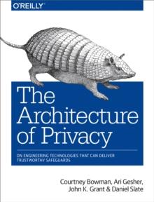 The Architecture of Privacy : On Engineering Technologies that Can Deliver Trustworthy Safeguards