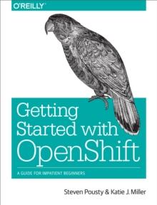 Getting Started with OpenShift : A Guide for Impatient Beginners