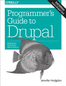 Programmer's Guide to Drupal : Principles, Practices, and Pitfalls