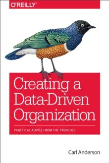 Creating a Data-Driven Organization : Practical Advice from the Trenches