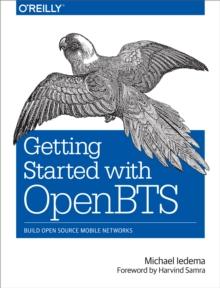 Getting Started with OpenBTS : Build Open Source Mobile Networks