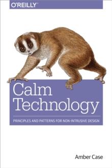 Calm Technology : Principles and Patterns for Non-Intrusive Design