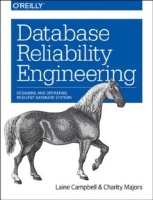 Database Reliability Engineering : Designing and Operating Resilient Database Systems