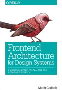 Frontend Architecture for Design Systems : A Modern Blueprint for Scalable and Sustainable Websites