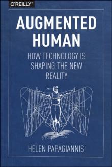 Augmented Human : How Technology Is Shaping the New Reality