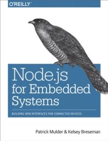 Node.js for Embedded Systems : Using Web Technologies to Build Connected Devices