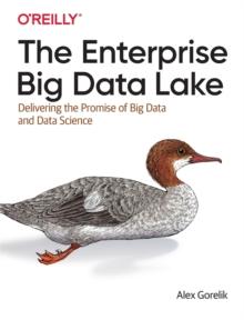 The Enterprise Big Data Lake : Delivering the Promise of Big Data and Data Science