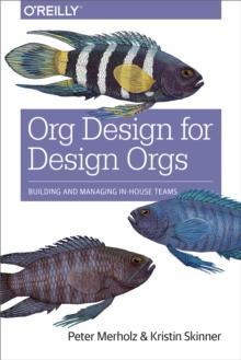 Org Design for Design Orgs : Building and Managing In-House Design Teams