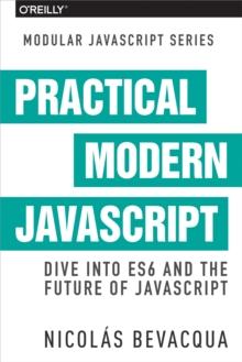 Practical Modern JavaScript : Dive into ES6 and the Future of JavaScript