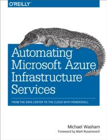 Automating Microsoft Azure Infrastructure Services : From the Data Center to the Cloud with PowerShell