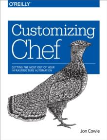 Customizing Chef : Getting the Most Out of Your Infrastructure Automation