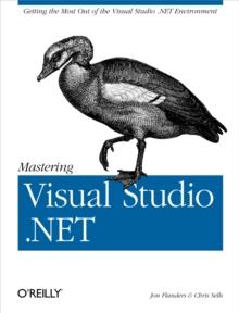 Mastering Visual Studio .NET : Getting the Most Out of the Visual Studio .NET Environment