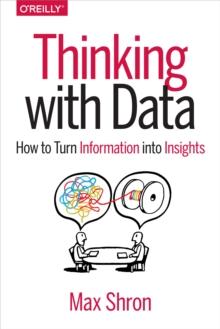 Thinking with Data : How to Turn Information into Insights