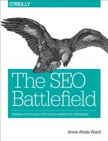 The SEO Battlefield : Winning Strategies for Search Marketing Programs